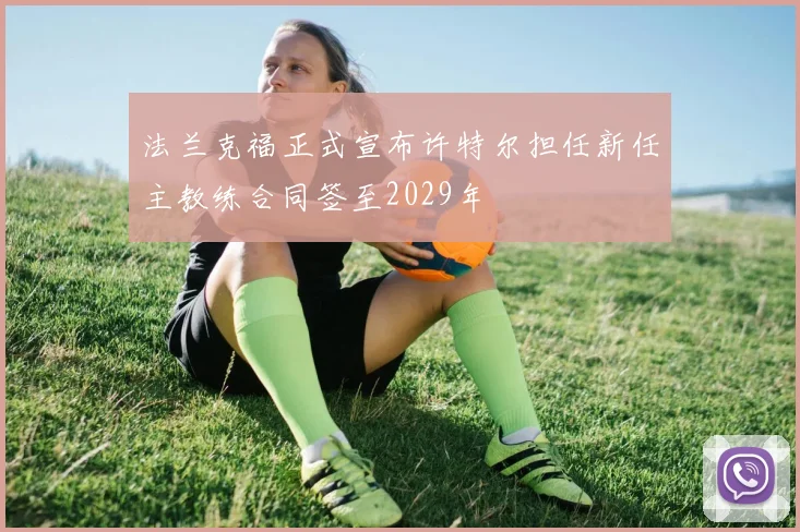 法兰克福正式宣布许特尔担任新任主教练合同签至2029年