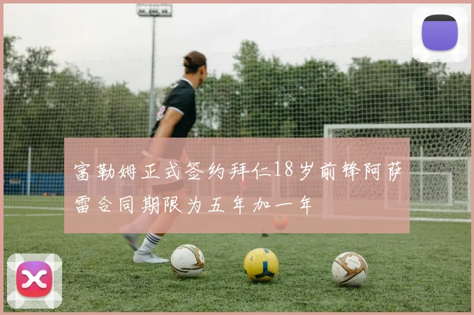 富勒姆正式签约拜仁18岁前锋阿萨雷合同期限为五年加一年